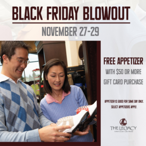 Black Friday Blowout: November 27 - 29, free appetizer with $50 or more gift card purchase