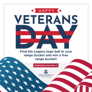 Veterans Day: Wednesday, November 11, find the Legacy logo ball in your range bucket and win a free range bucket